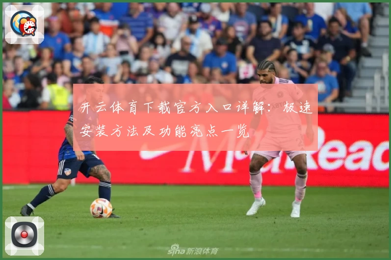 开云体育下载官方入口详解:极速安装方法及功能亮点一览
