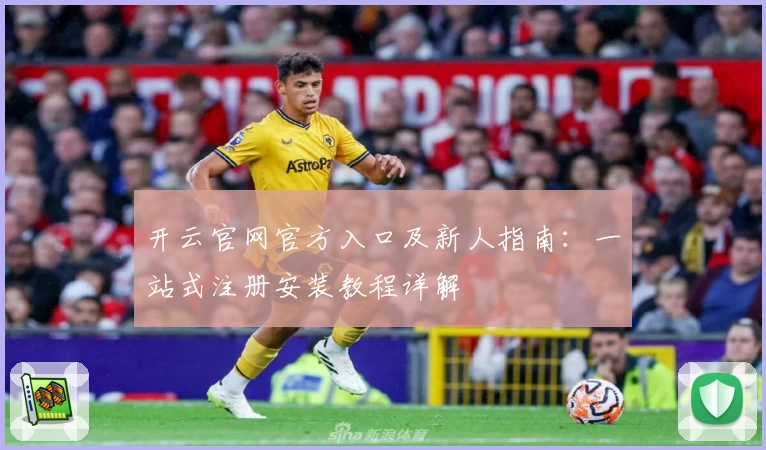 开云官网官方入口及新人指南：一站式注册安装教程详解