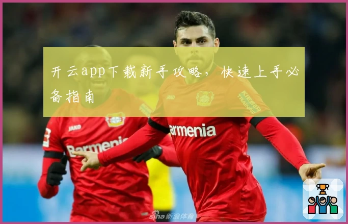 开云app下载新手攻略,快速上手必备指南