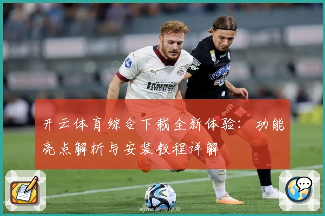 开云体育综合下载全新体验：功能亮点解析与安装教程详解