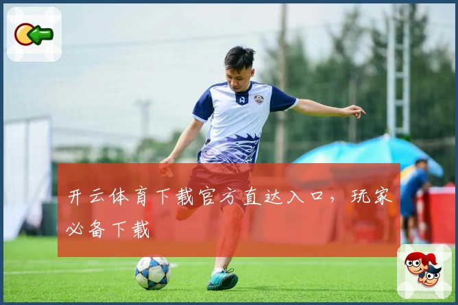 开云体育下载官方直达入口，玩家必备下载