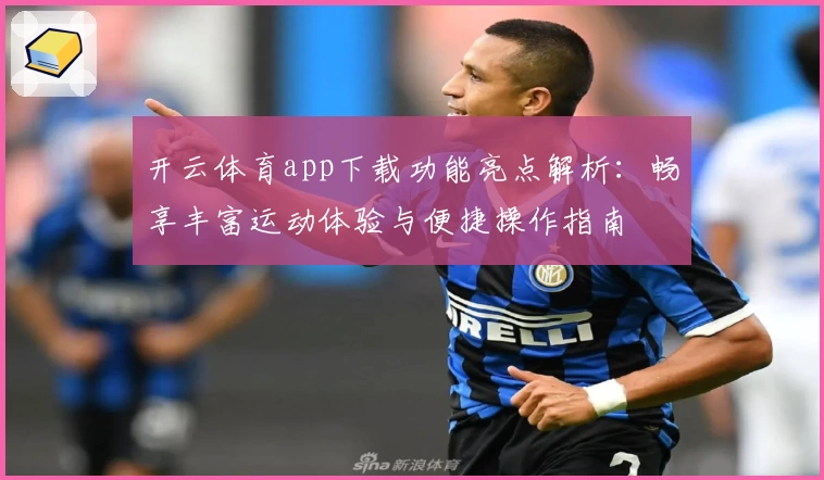 开云体育app下载功能亮点解析：畅享丰富运动体验与便捷操作指南