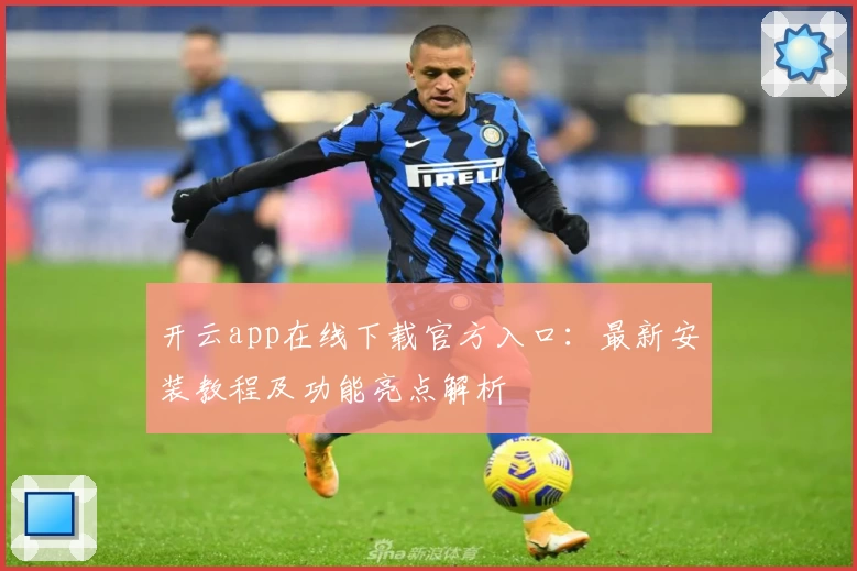 开云app在线下载官方入口：最新安装教程及功能亮点解析