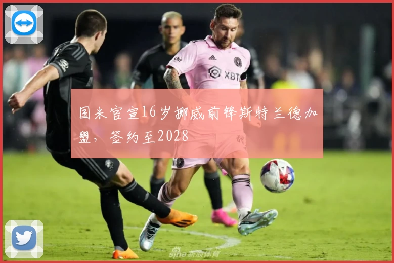 国米官宣16岁挪威前锋斯特兰德加盟,签约至2028